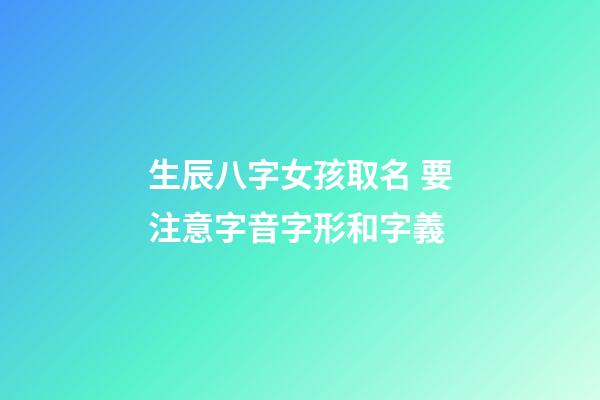 生辰八字女孩取名 要注意字音字形和字義